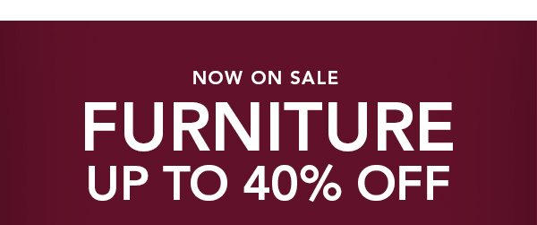 Now On Sale Furniture UP TO 40% OFF