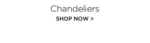 Chandeliers - Shop Now >