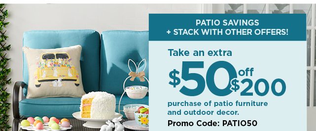 Take an extra $50 off $200 purchase of patio furniture and outdoor decor when you use promo code PAT