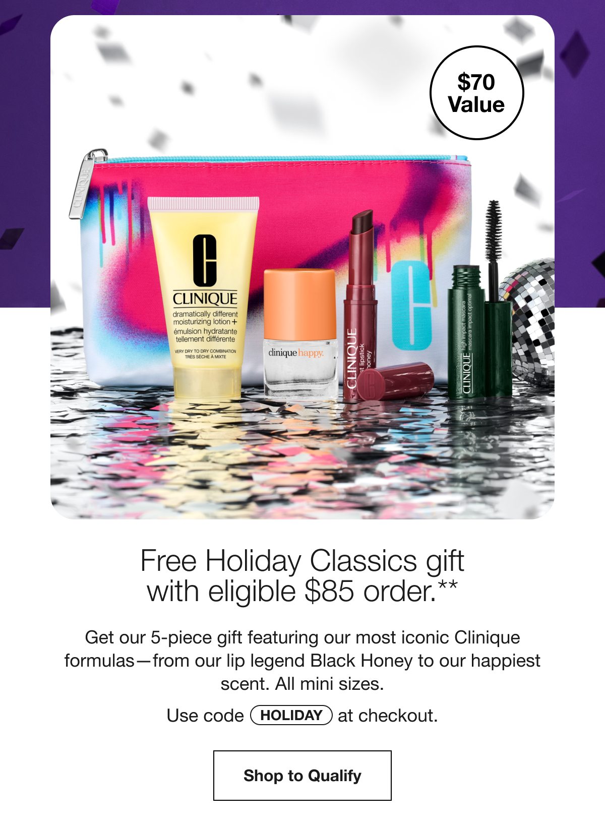 $70 Value | Free Holiday Classics gift with eligible $85 order.** | Get our 5-piece gift featuring our most iconic Clinique formulas-from our lip legend Black Honey to our happiest scent. All mini sizes. | Use code HOLIDAY at checkout. | Shop to Qualify