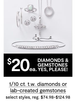 $20 each Diamonds and Gemstones. Yes, please! 1/10 ct. t.w. diamonds or lab-created gemstones select styles, regular price $74.98 to $124.98