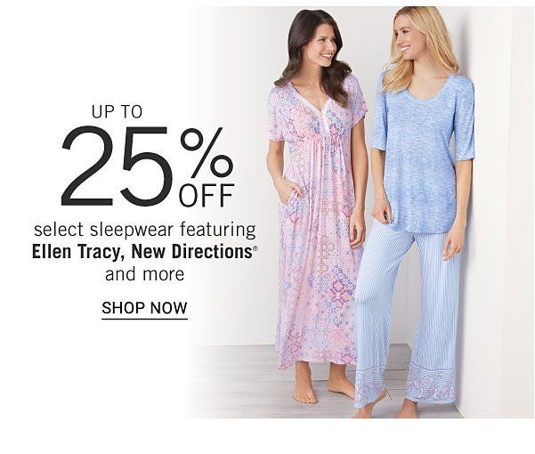 Up to 25% off select sleepwear featuring Ellen Tracy, New Directions® and more. Shop Now.