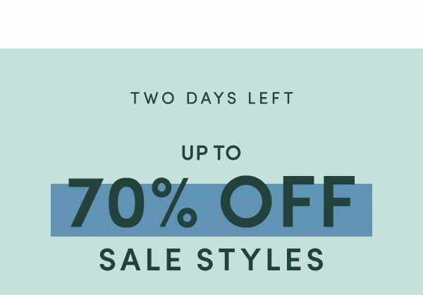 TWO DAYS LEFT | UP TO 70% OFF SALE STYLES