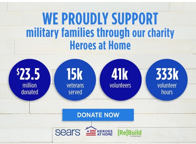 WE PROUDLY SUPPORT military families through our charity Heroes at Home | $23.5 million donated - 15k veterans served - 41k volunteers - 333k volunteer hours | DONATE NOW | Sears® | HEROES AT HOME® | [Re]Build