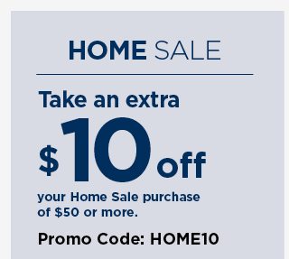 take an extra $10 off your home sale purchase of $50 or more when you enter promo code HOME10 at che