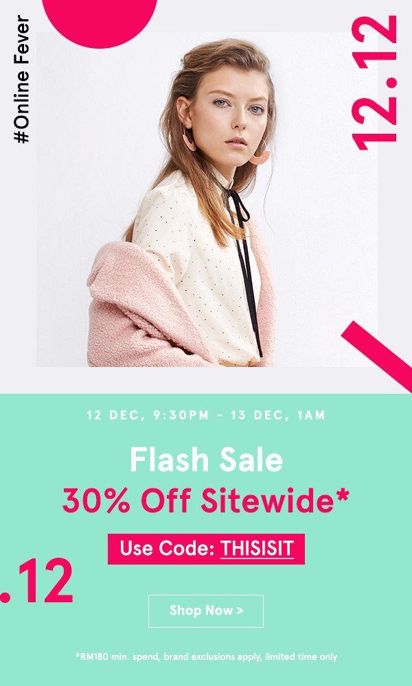 9:30pm-1am: Flash Sale! 30% Off Sitewide. Use code THISISIT, min spend RM180