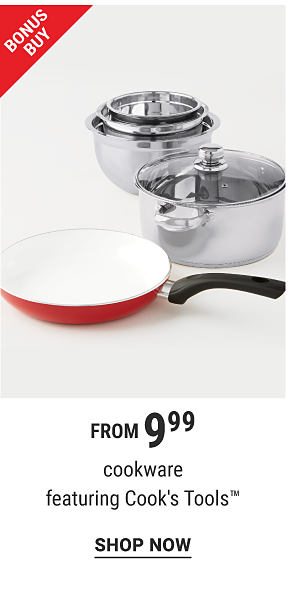 Bonus Buy - Cookware featuring Cook's Tools™ from $9.99. Shop Now.