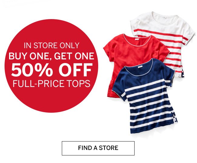 IN STORE ONLY BUY ONE, GET ONE 50% OFF FULL-PRICE TOPS