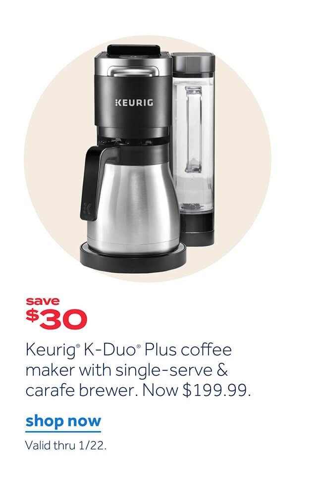 save $30 Keurig K-Duo Plus coffee maker with single-serve & carafe brewer. Now $199.99 | shop now | Valid thru 1/22