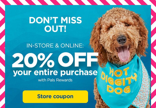 Don't miss out! In-store & Online: 20% OFF your entire purchase with Pals Rewards. Store coupon.