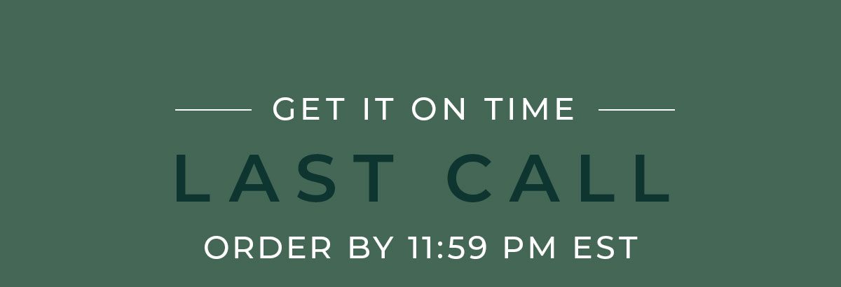 Last Call - Get It On Time - Order By 11:259 PM EST