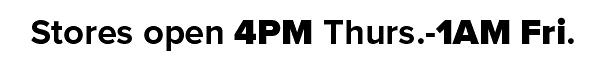 Stores Open 4PM Thurs-1AM Fri. - Happy Thanksgiving!