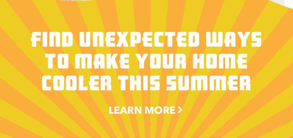 Find cool and unexpected ways to make your home cooler this summer.