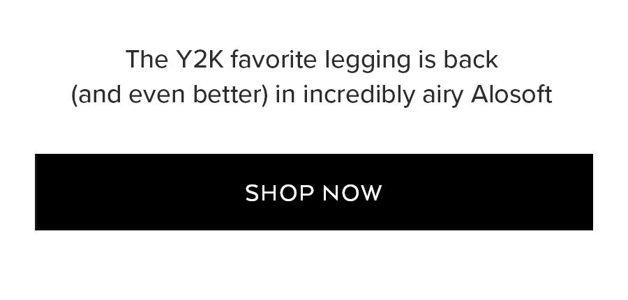 The Y2K favorite legging is back (and even better) in incredibly airy Alosoft SHOP NOW