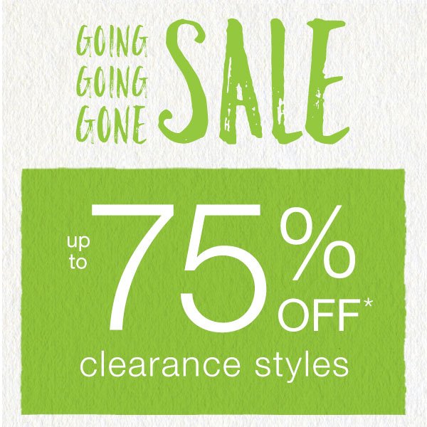 Going going gone sale. Up to 75% off* clearance styles.