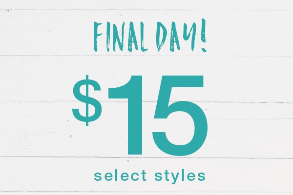 Final day! $15 select styles