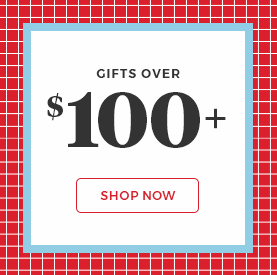 Gifts over $100+.shop now