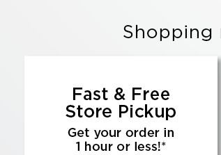 fast free store pickup. shop now.