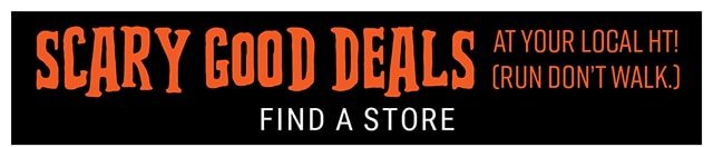 Scary Good Deals at your local HT. Find a Store