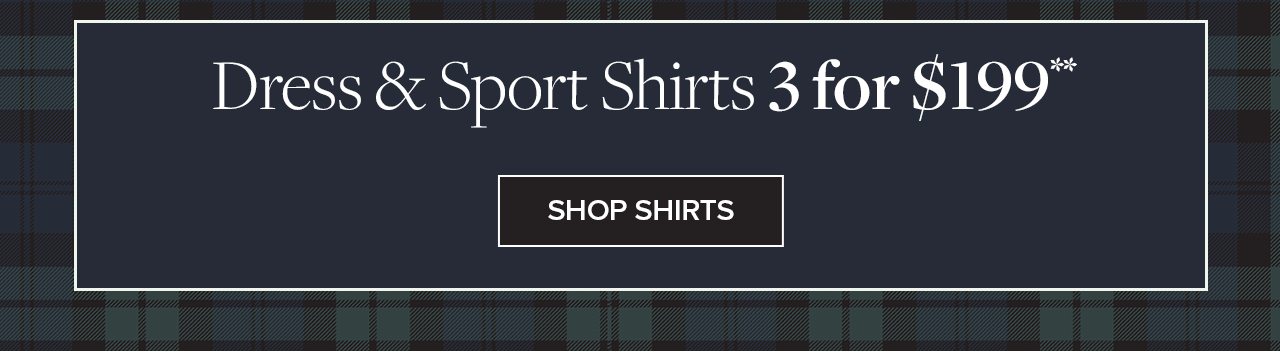 Dress and Sport Shirts 3 for $199 Shop Shirts