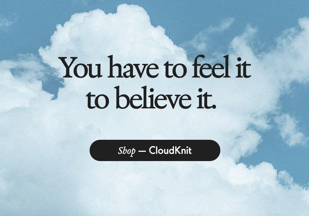 You have to feel it to believe it. Shop — CloudKnit