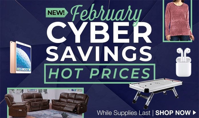 NEW! February Cyber Savings. Hot Prices! While Supplies Last. Shop Now.