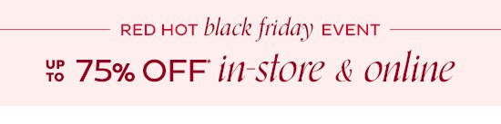 Red Hot Black Friday Event - Up to 75% Off In-Store & Online