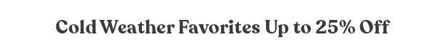 Cold Weather Favorites Up to 25% Off