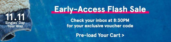 11.11 Early Access: Check your inbox at 8:30pm for your exclusive voucher code