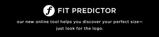 Our new Fit Predictor helps you discover your perfect size.