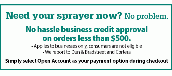 Need your sprayer now? No problem. No hassle business credit approval on orders less than $500. -Applies to businesses only, consumers are not eligible -We report to Dun & Bradstreet and Cortera | Simply select Open Account as your payment option during checkout