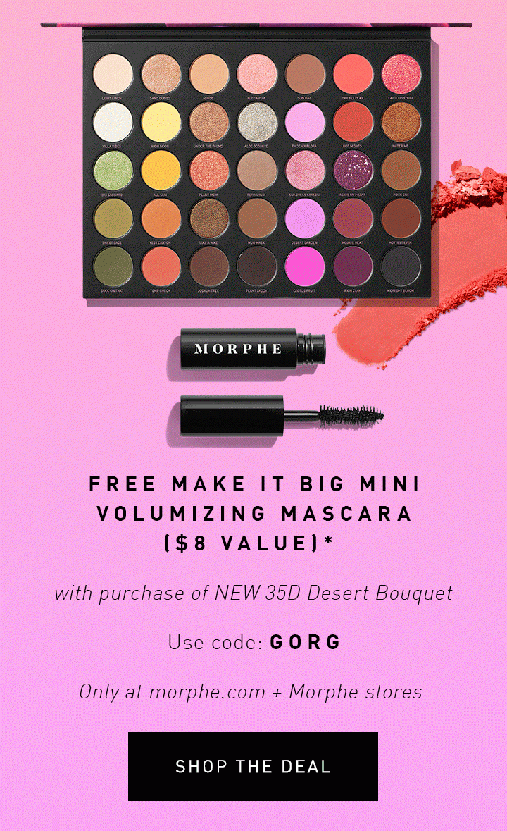 FREE MAKE IT BIG MINI VOLUMIZING MASCARA ($8 VALUE)* with purchase of NEW 35D Desert Bouquet Use code: GORG Only at morphe.com + Morphe stores SHOP THE DEAL