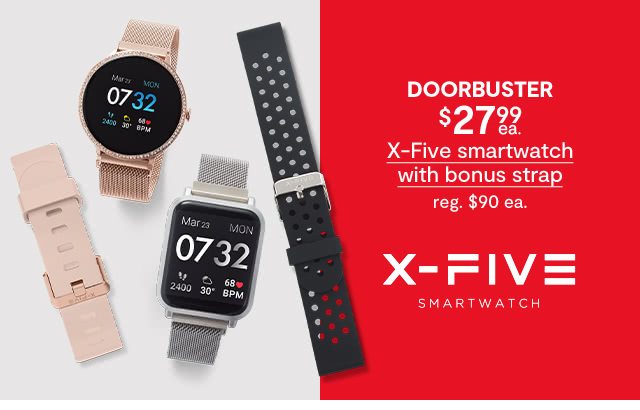 DOORBUSTER. $27.99 each X-Five smartwatch with bonus strap, regular $90 each 