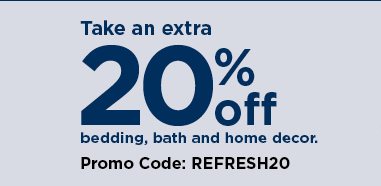 take an extra 20% off your purchase of bedding, bath, and home decor when you use promo code REFRESH
