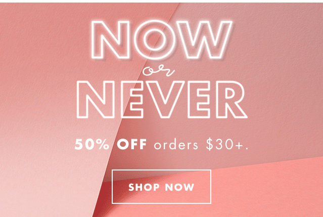 Now Or Never. 50% Off orders $30+. Shop Now