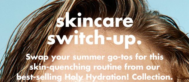 Swap your summer go-tos for this skin-quenching routine from our best-selling Holy Hydration! Collection