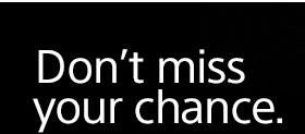 Don't miss your chance.