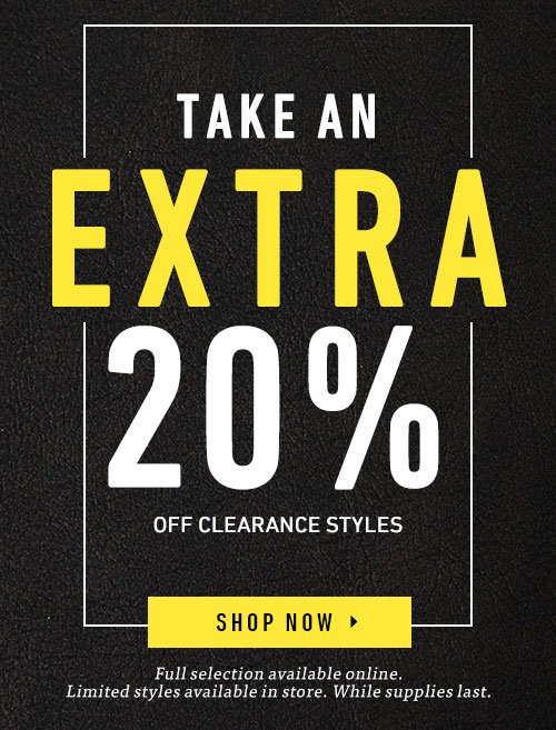 Take An Extra 20% Off Clearance Styles. Full selection available online. Limited styles available in store. While supplies last. Shop Now ▸