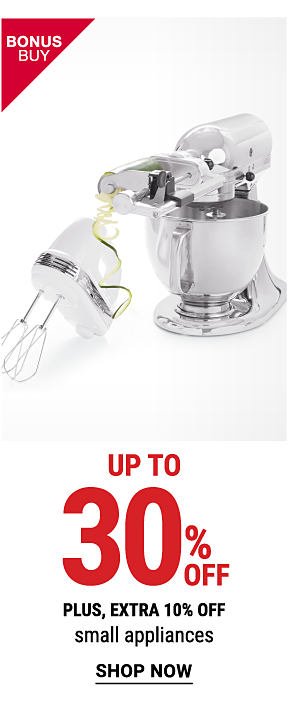 Bonus Buy - Up to 30% off - Plus, extra 10% off small appliances. Shop Now.