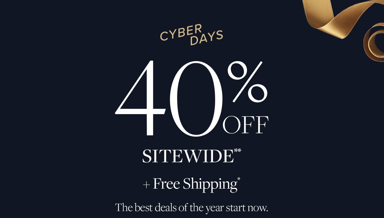 Cyber Days 40% Off Sitewide +Free Shipping The best deals of the year start now.