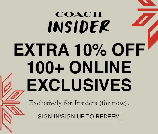 Coach Insider - Extra 10% off 100+ online exclusives. Exclusively for Insiders (for now). SIGN IN OR SIGN UP TO REDEEM