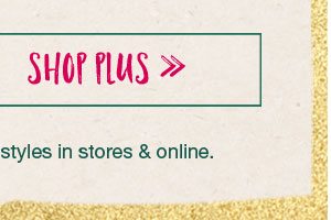 Shop plus. *Valid on select reg. price styles in stores and online.