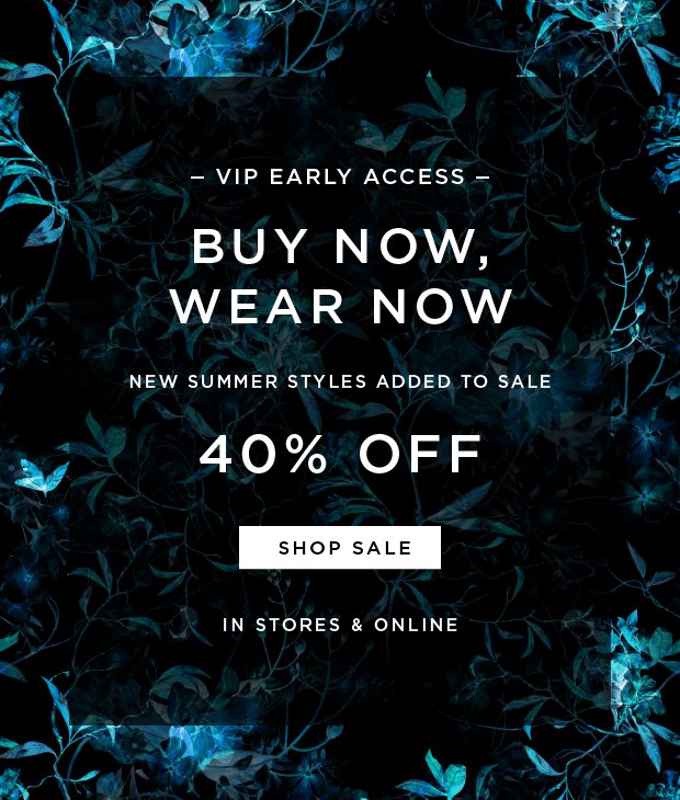 VIP Early Access: Buy Now, Wear Now - New Summer Styles Added To Sale