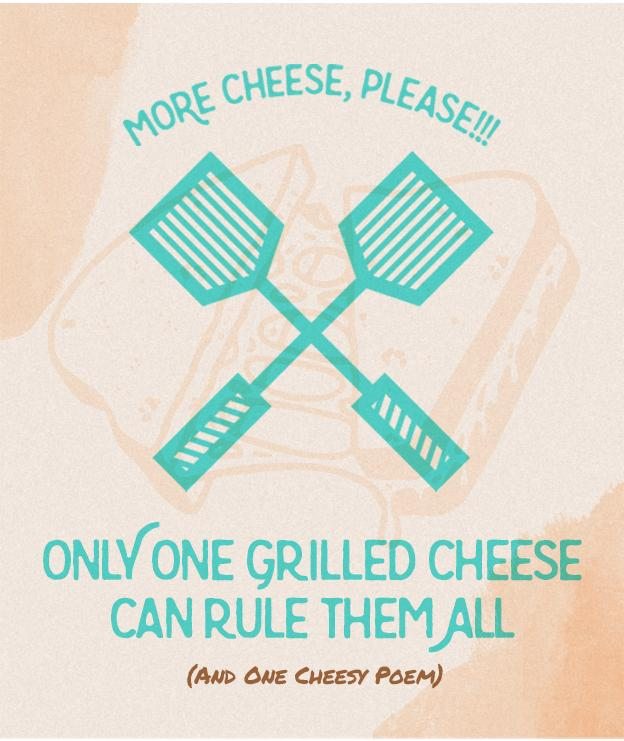 More Cheese, Please!! Only one grilled cheese can rule them all (and one cheesy poem)
