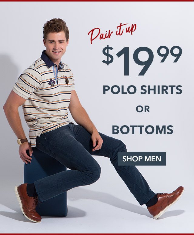 Pair It Up $19.99 Polo Shirts or Bottoms. Shop Men