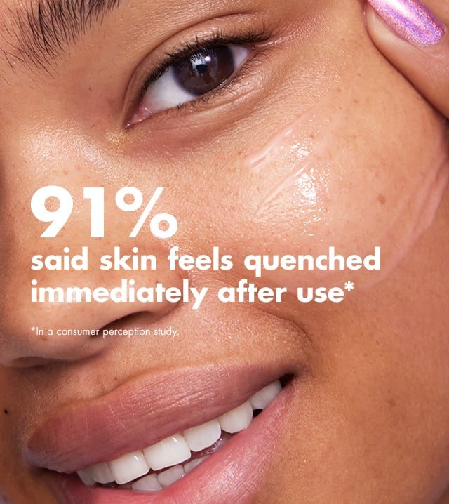 91% said skin feels quenched immediately after use