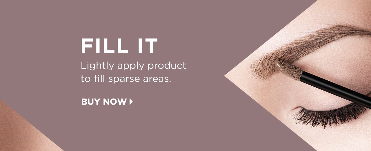 FILL IT - Lightly apply product to fill sparse areas. - BUY NOW >