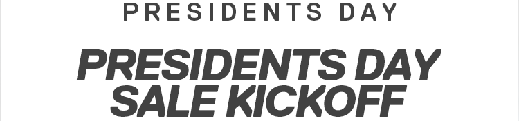 PRESIDENTS DAY | PRESIDENTS DAYSALE KICKOFF