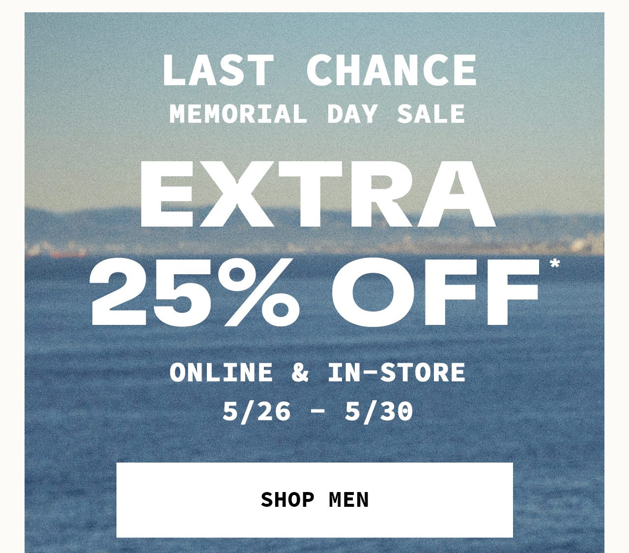 Last Chance Memorial Day Sale Extra 25% Off Online & In-Store 5/26 - 5/30