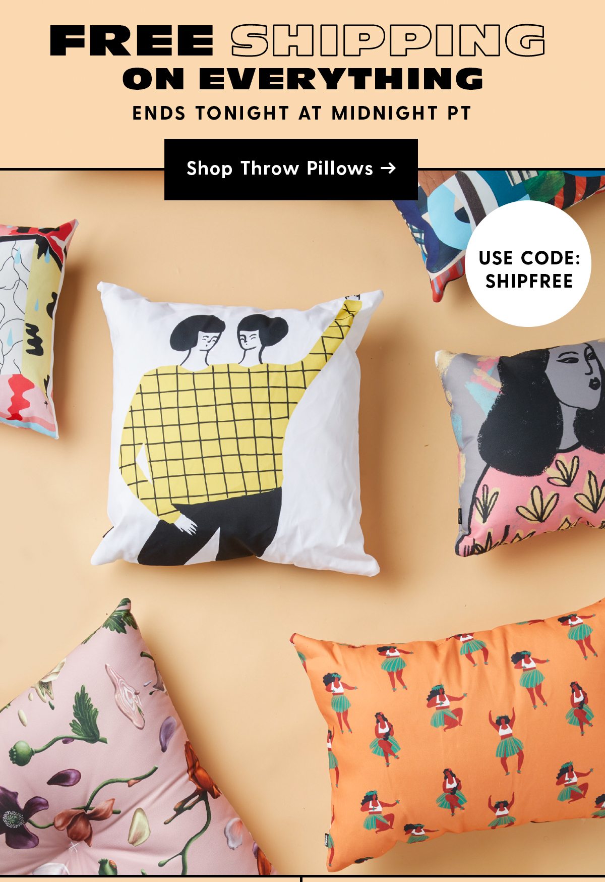 Free Shipping on Everything with Code SHIPFREE Ends Tonight at Midnight PT Shop Throw Pillows >